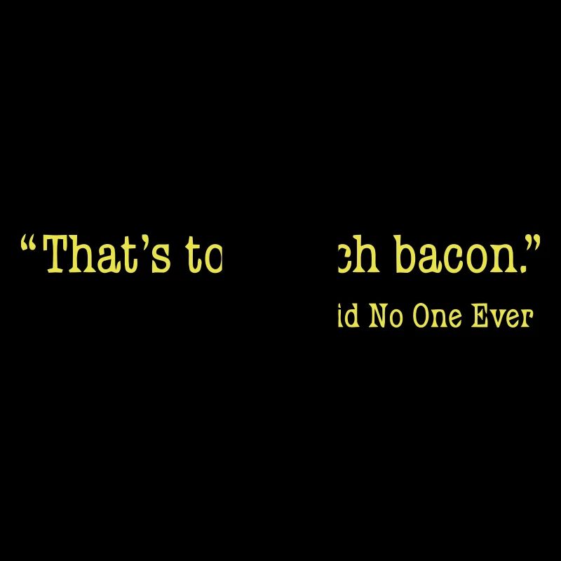 That's too much bacon