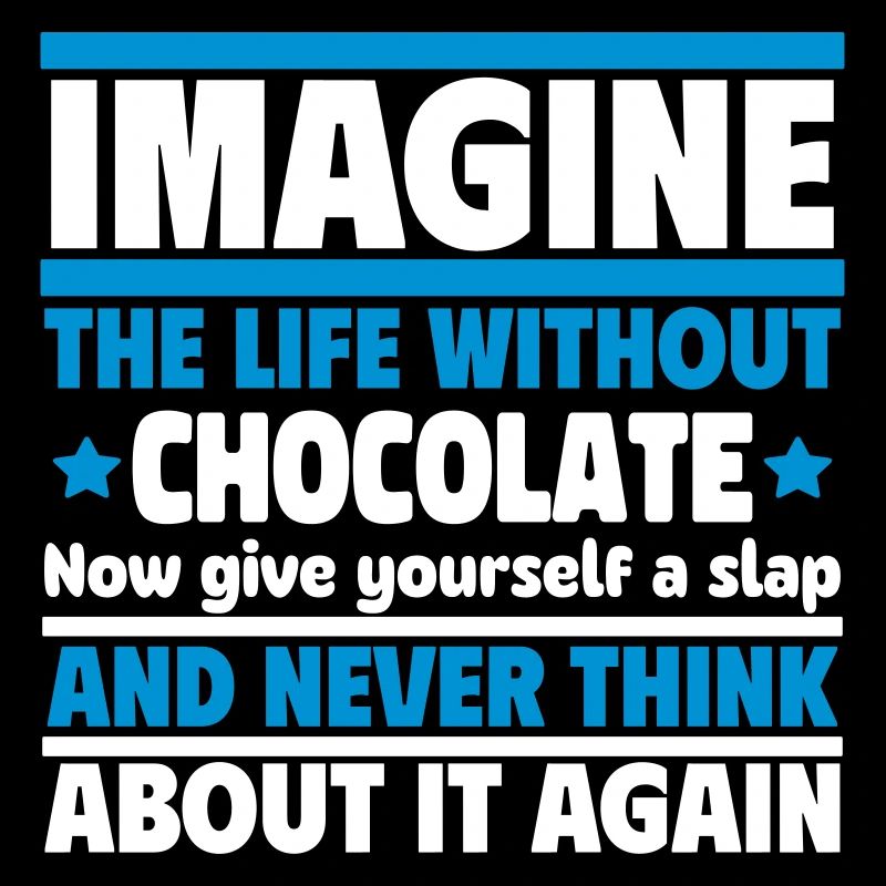 Imagine a life without chocolate