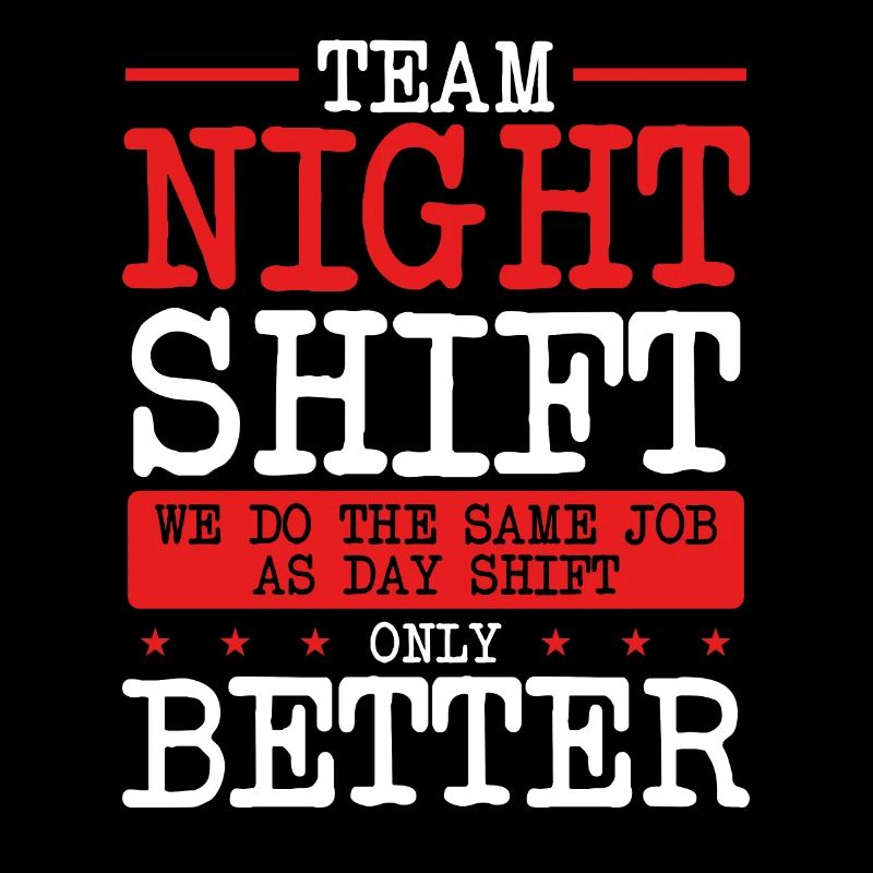 Team Night Shift Only Better