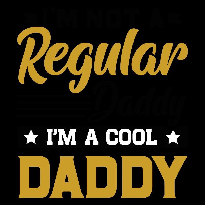 I'm not a regular daddy I'm a cool daddy