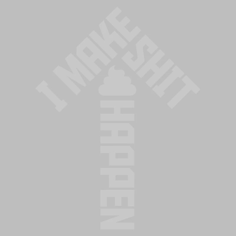 I make shit happen