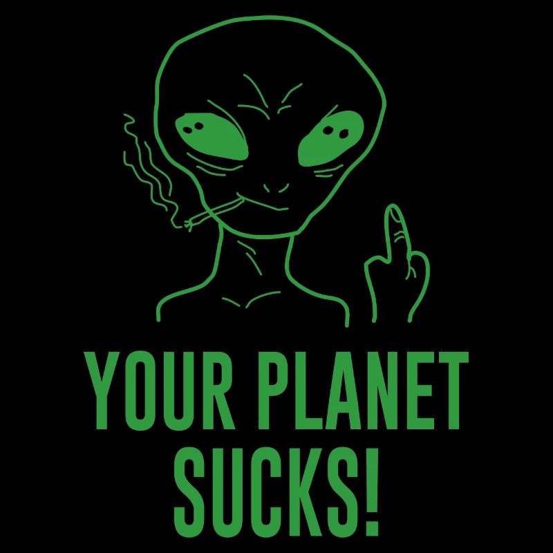 Alien Your Planet Sucks! Spruch