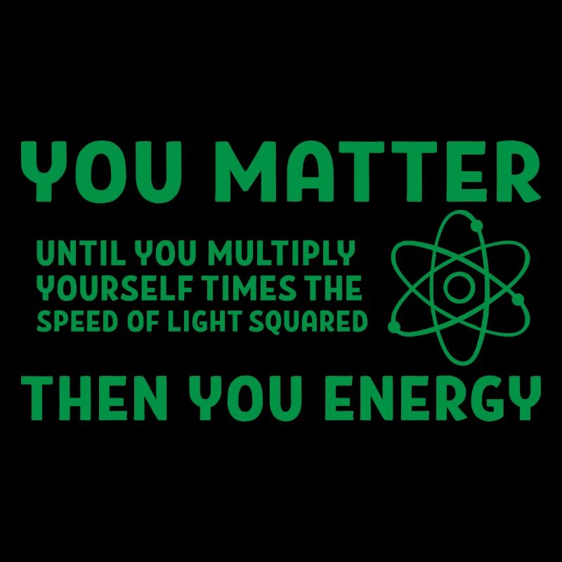 You matter energy Geschenk Spruch Physik Schule