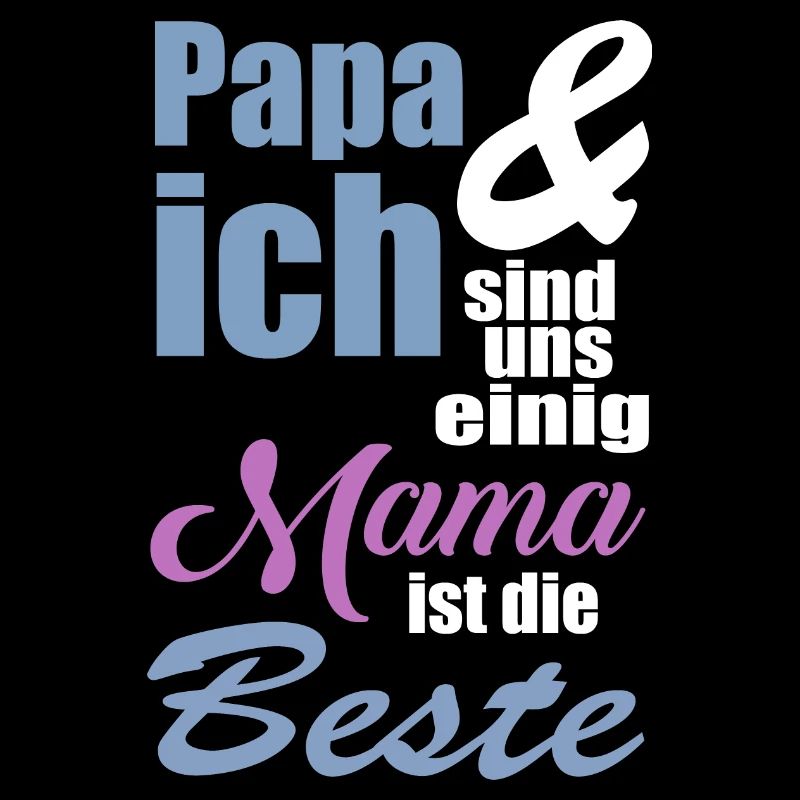 Papa und ich sind uns einig Mama ist die Beste