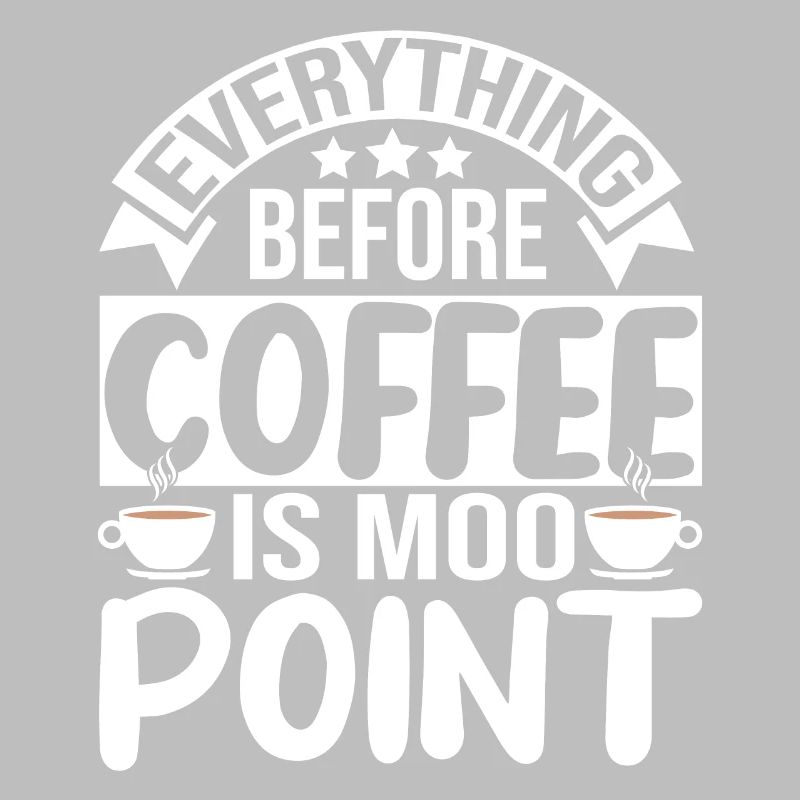 Everything before Coffee is Moo point