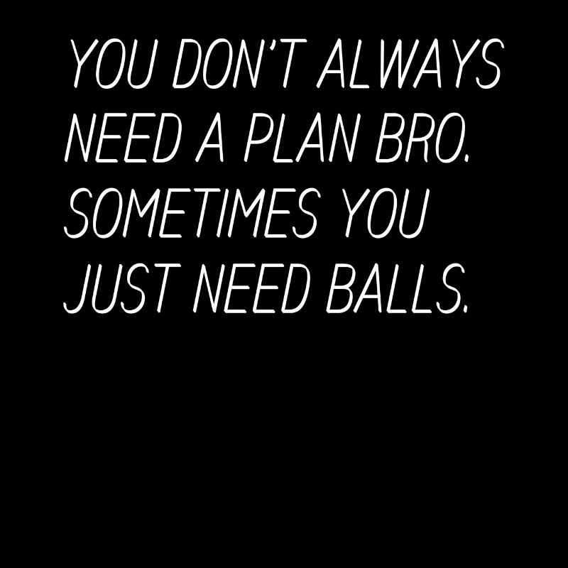 You need Balls Bro du brauchst Eier