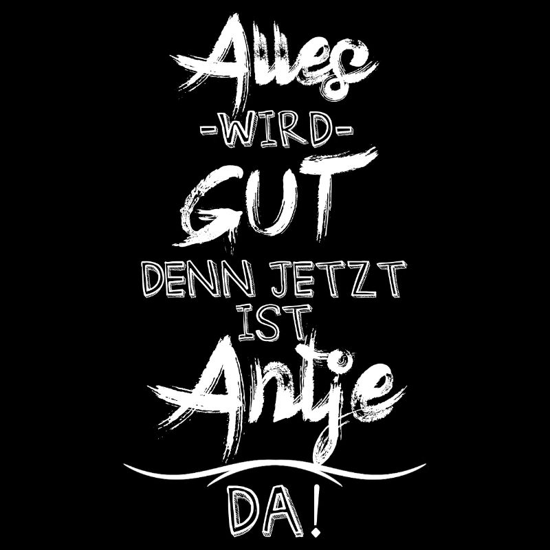 Alles wird gut denn jetzt ist Antje da