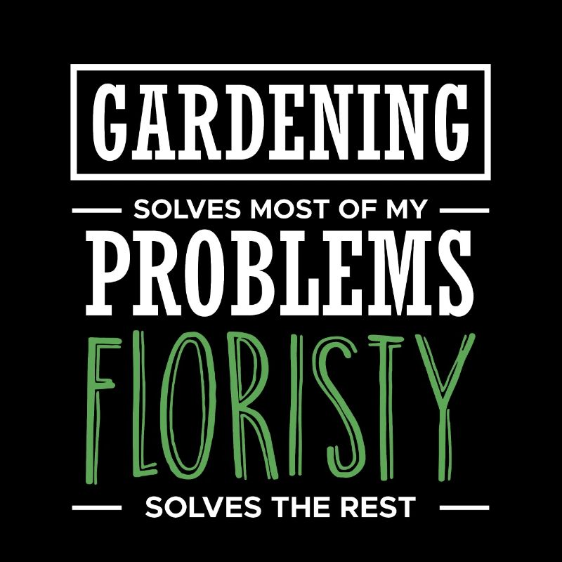 Gardening Solves Most Of My Problems Floristy