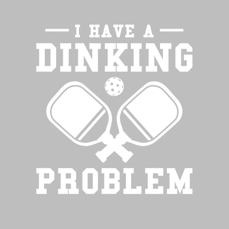 I Have A Dinking Problem Pickleball