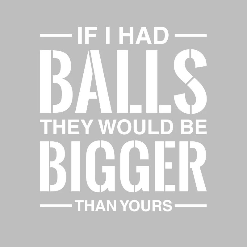 Si j’avais des couilles, elles seraient plus grosses que les vôtres