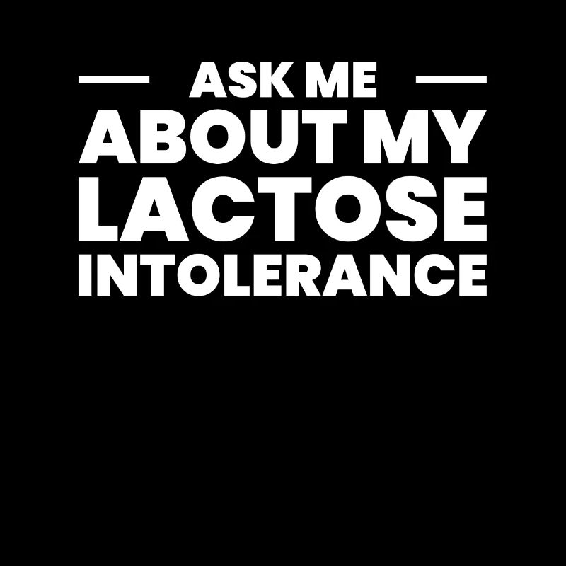 Ask Me About My Lactose Intolerance