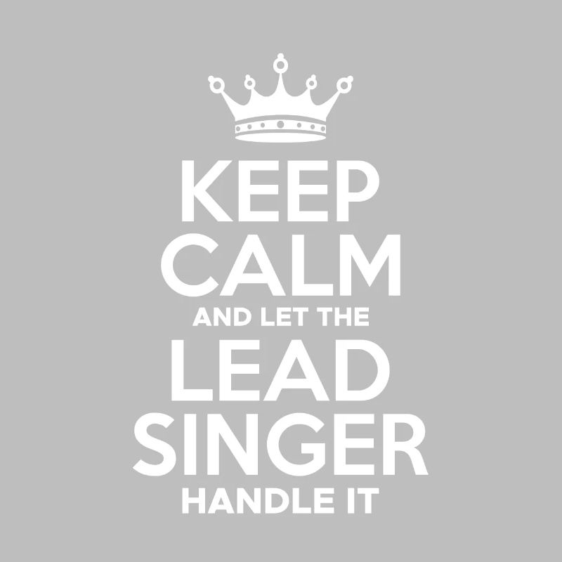 Keep Calm And Let The Lead Singer Handle It