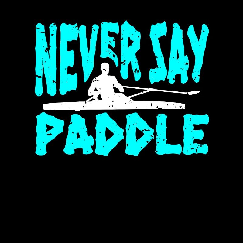 Never Say Paddle Shirt Gift Kayaker