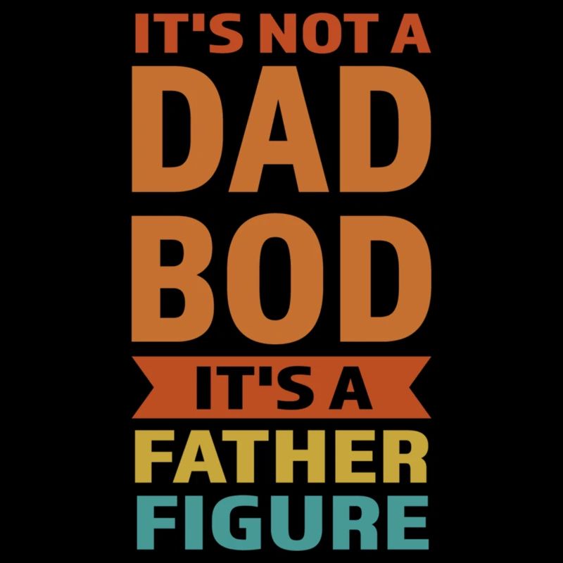 It'S Not A Dad Bod It'S A Father Figure Dad