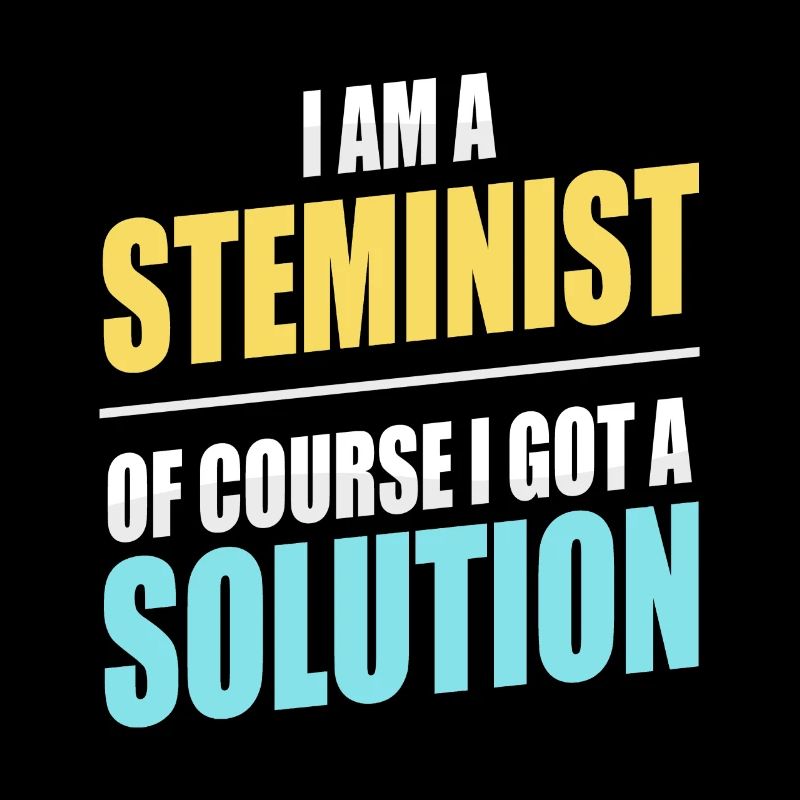 I Am A Steminist - Of Course I Got A Solution