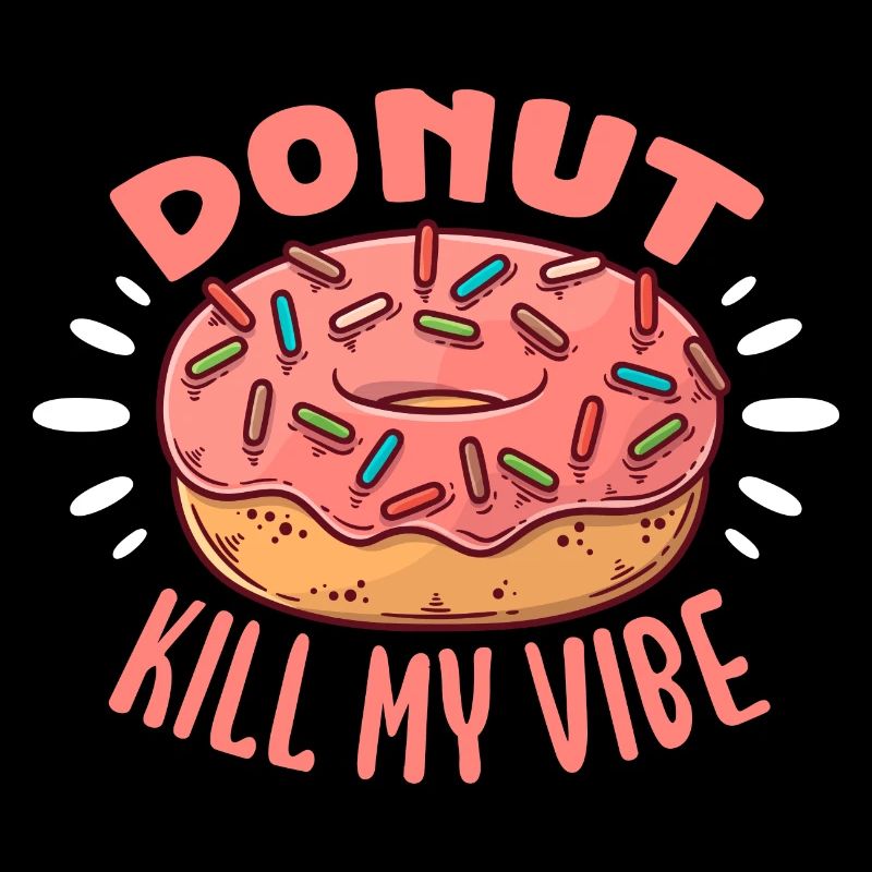 Donut Kill My Vibe – Donut Lover Funny Fried Cake
