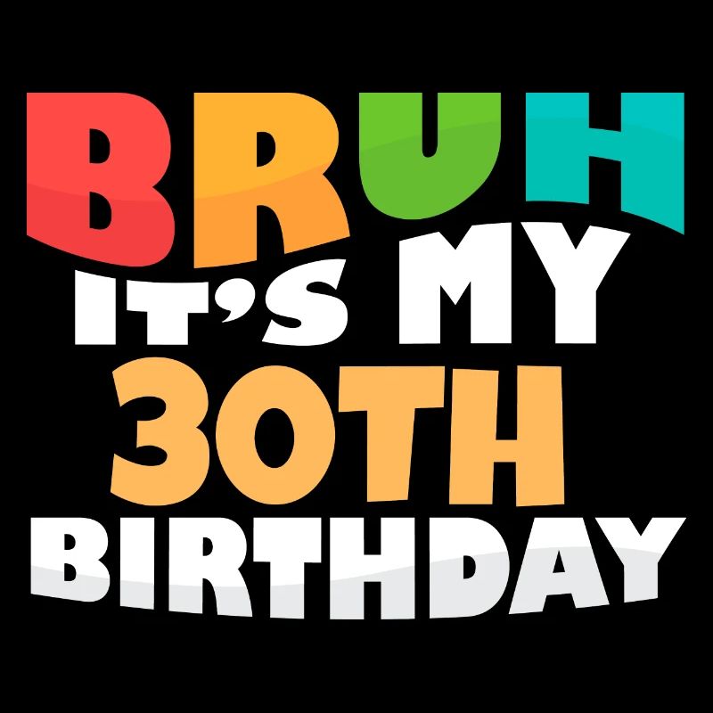 Bruh It's My 30th Birthday Thirtieth Bday