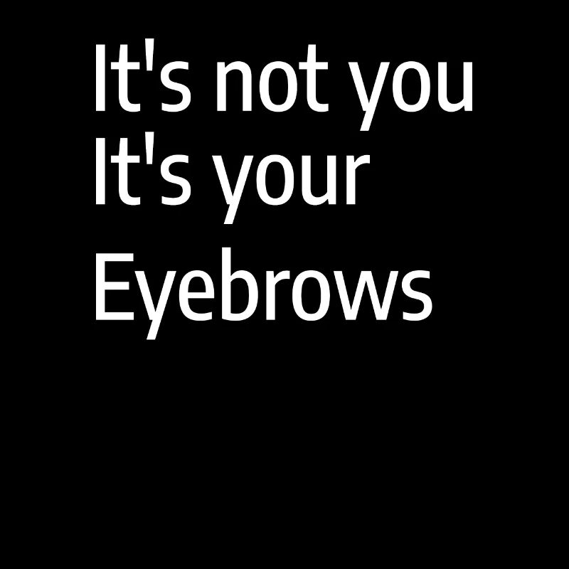 It's Not You It's Your Eyebrows Makeup Artist