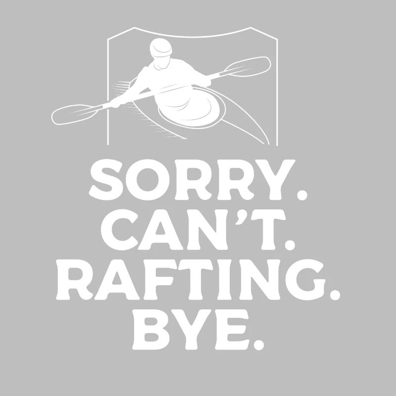 Sorry Can't Rafting Bye Kayaking Kayaker
