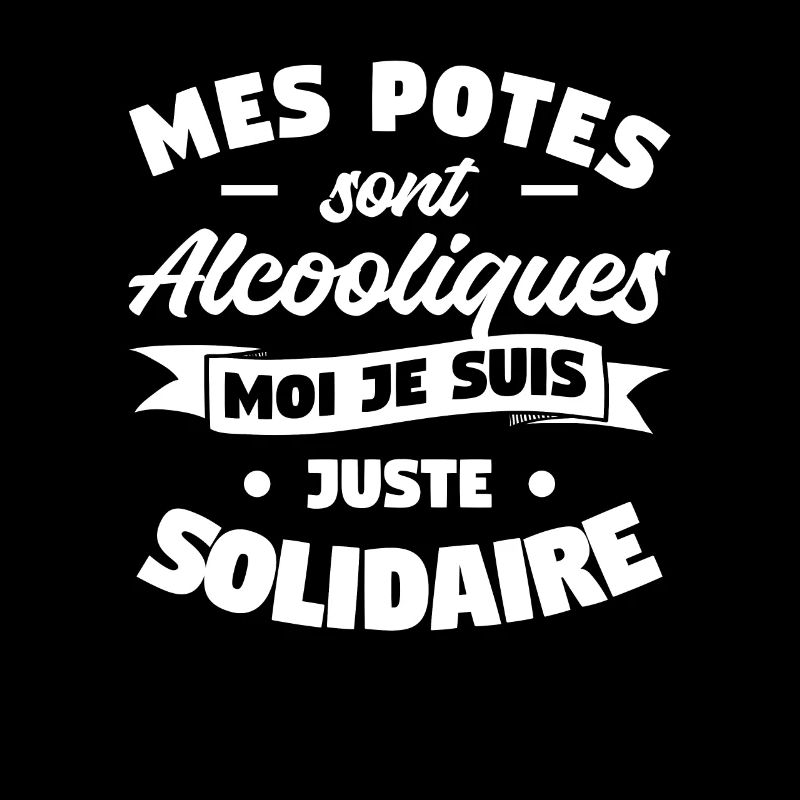 Mes Potes Sont Alcooliques Moi Je Suis Juste