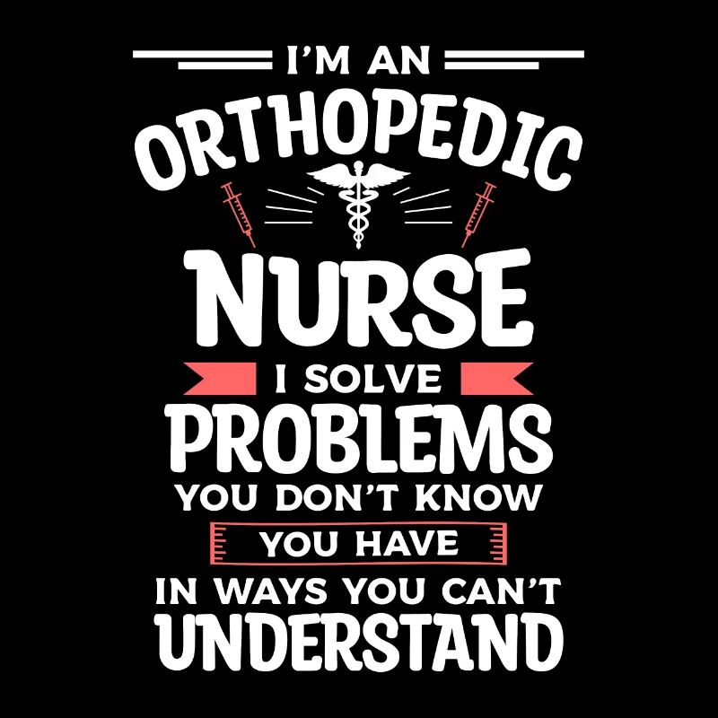 I'm An Orthopedic Nurse I Solve Problems You Don't