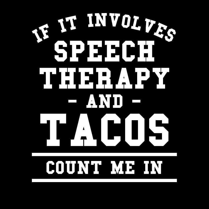 If It Involves Speech Therapy And Tacos Count Me
