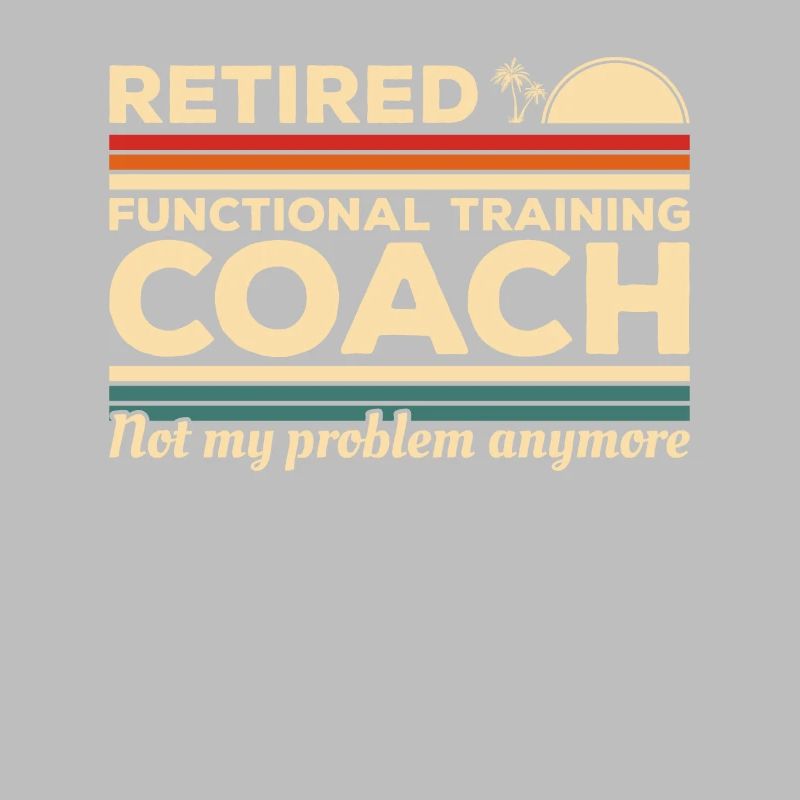 Retired Functional Training Coach Not My Problem