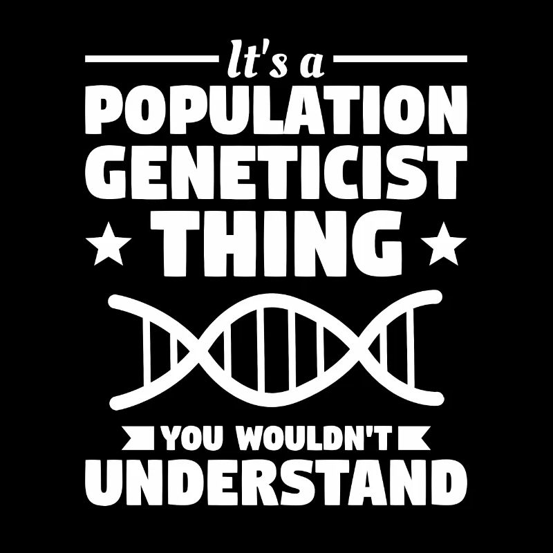 It's A Population Geneticist Thing You Wouldn't