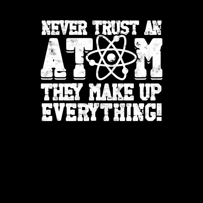 Never trust an atom they make up everything! -