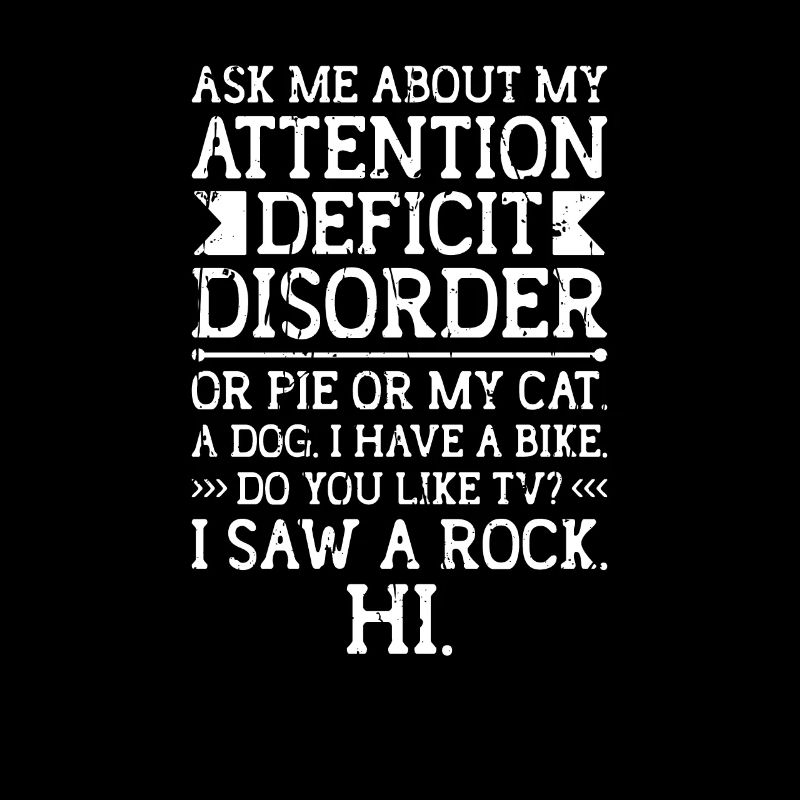 Ask me about my attention deficit disorder - ADHD