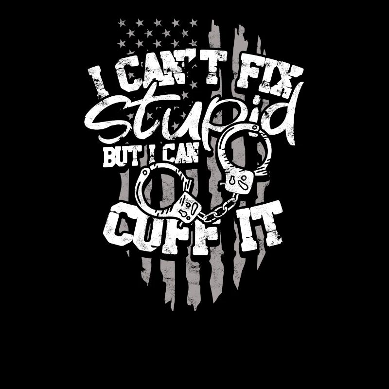 I can't fix stupid but I can cuff it - Detention