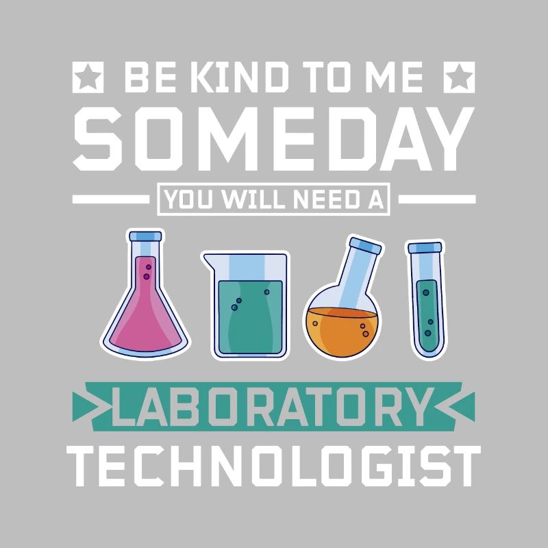 Be kind you will need a laboratory technologist
