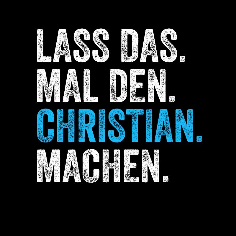 Lass das mal den Christian machen Name