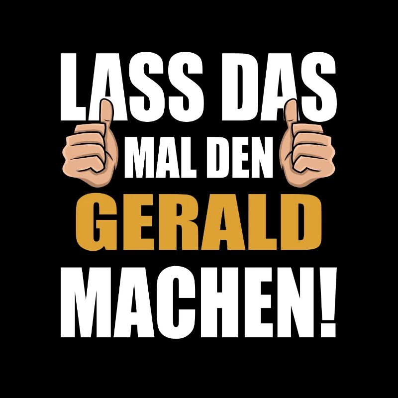 Lass das mal den Gerald machen