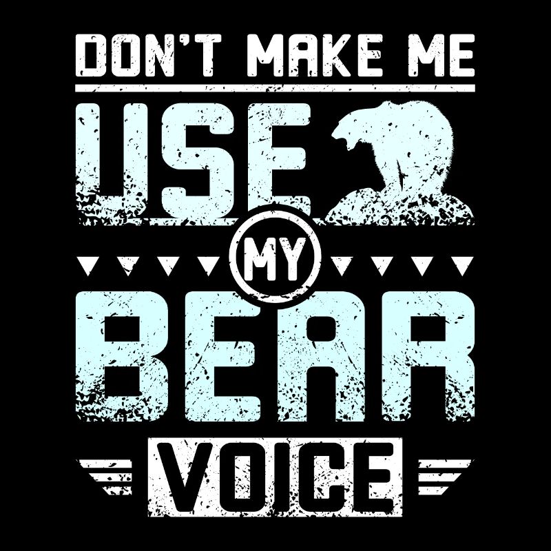 Don't make me use my bear voice