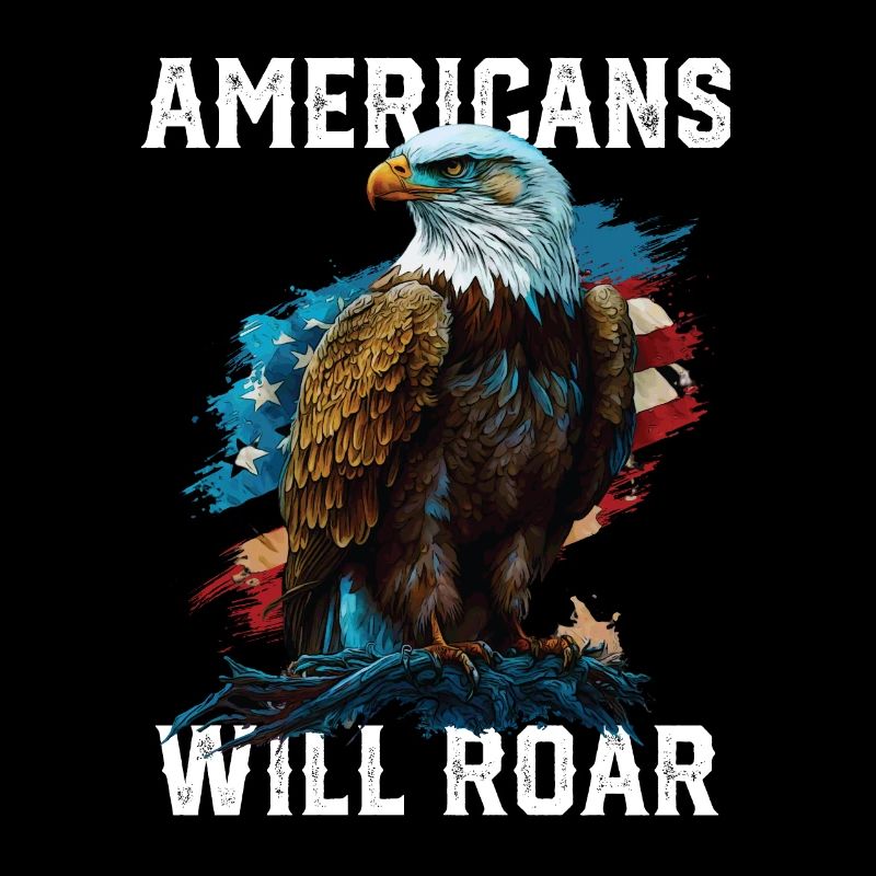Americans Will Roar American Bald Eagle America