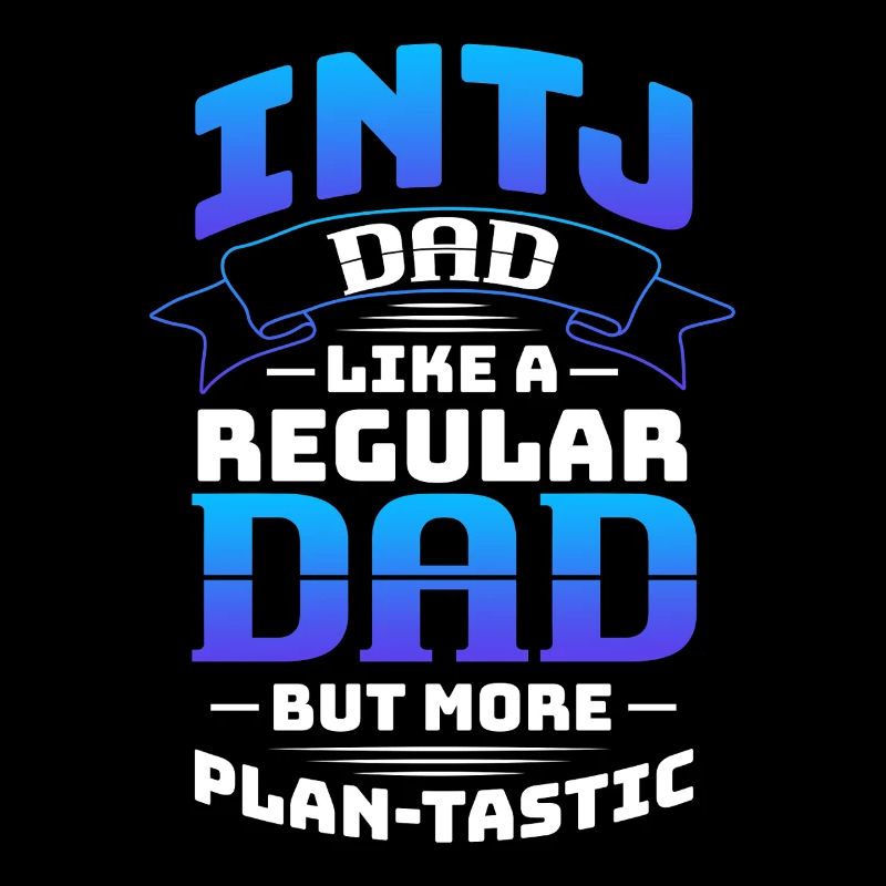 INTJ Dad Like A Regular Dad But More Plan-Tastic