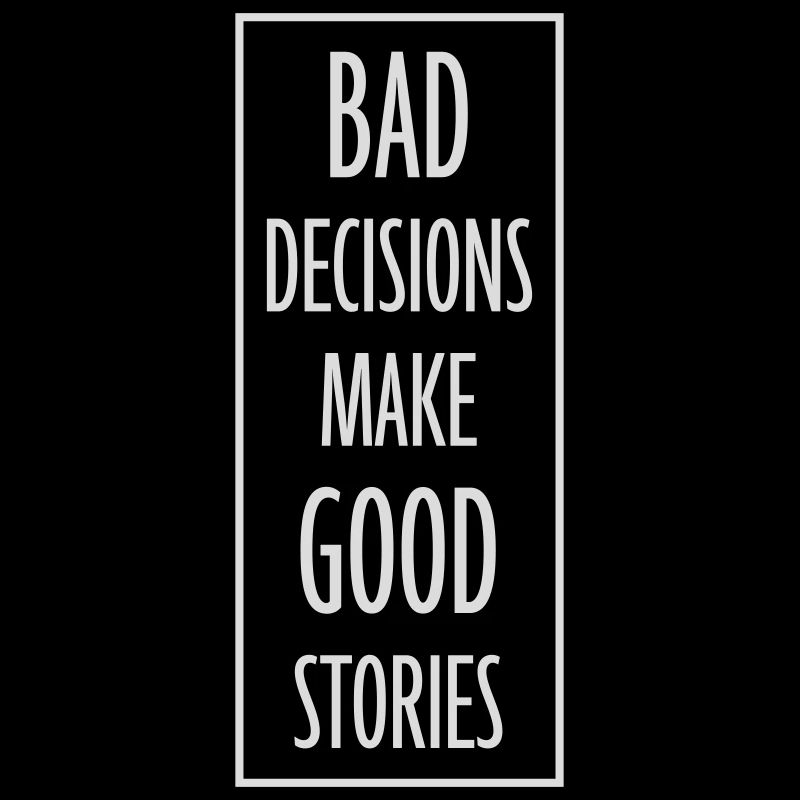 bad decisions great stories