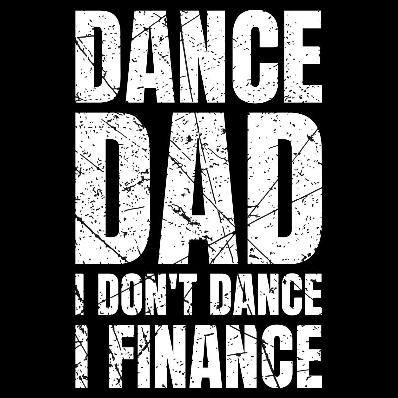 Dance Dad I Don't Dance I Finance Dancing