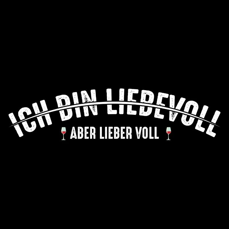 Ich bin Liebevoll aber lieber voll Alkohol
