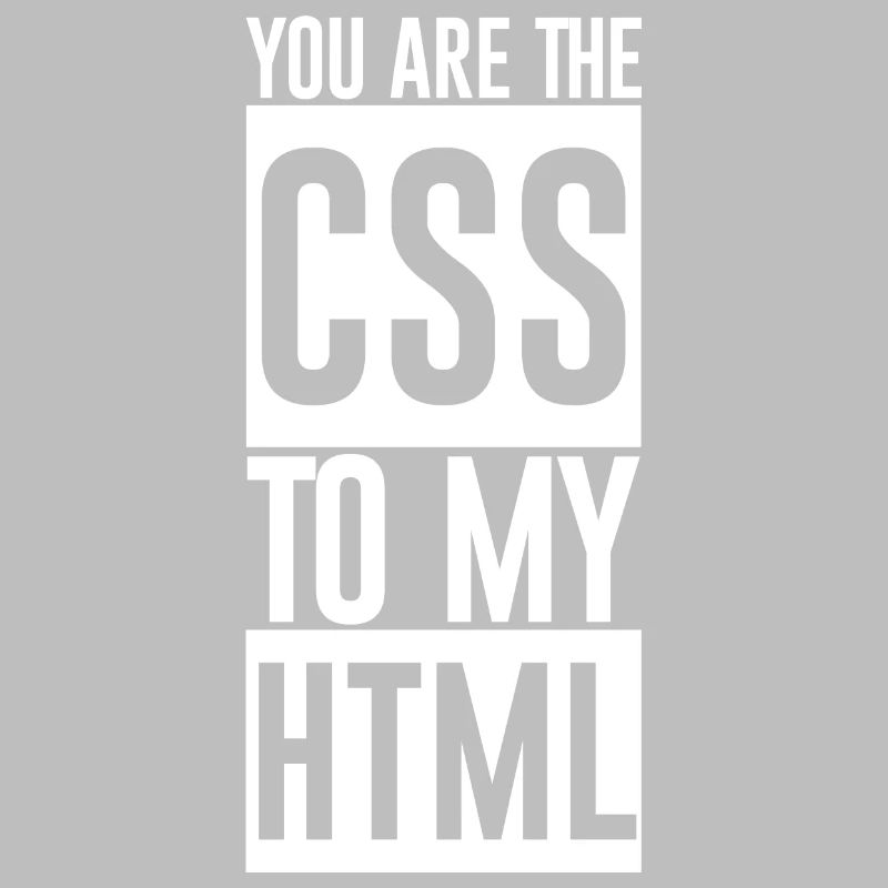 Vous êtes le CSS à mon HTML