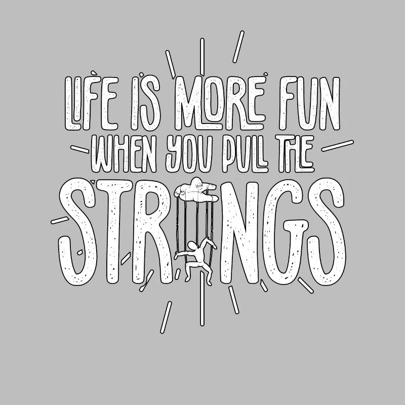 Life Is More Fun When You Pull The Strings
