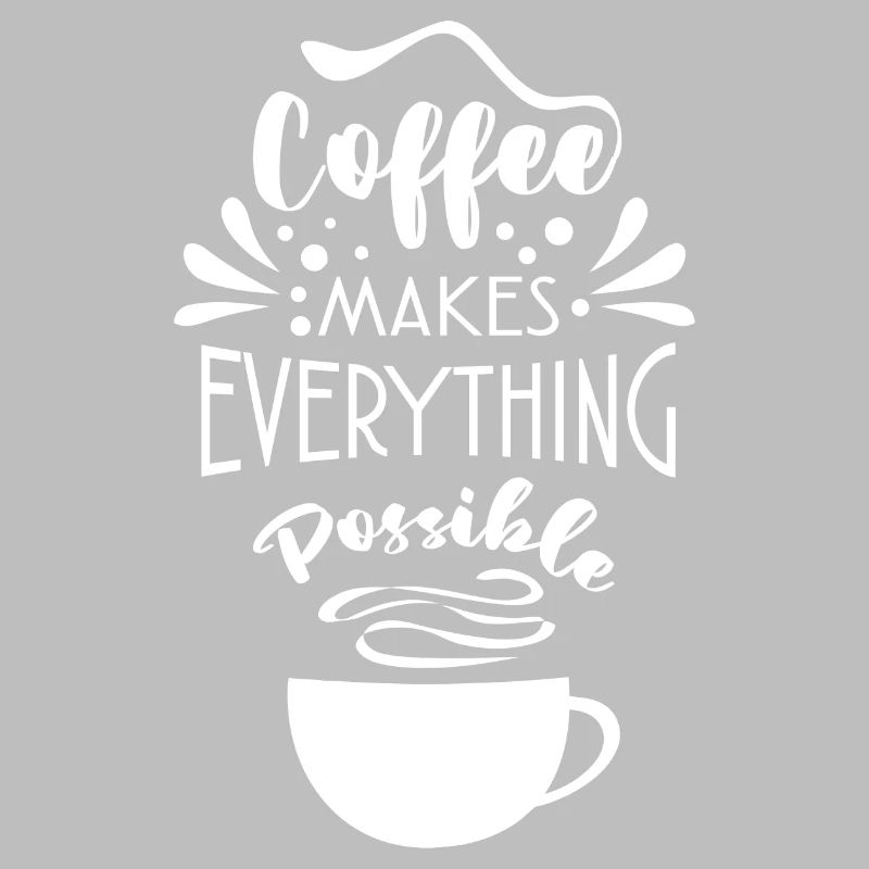 Coffee Makes Everything Possible Tea Lover Coffee