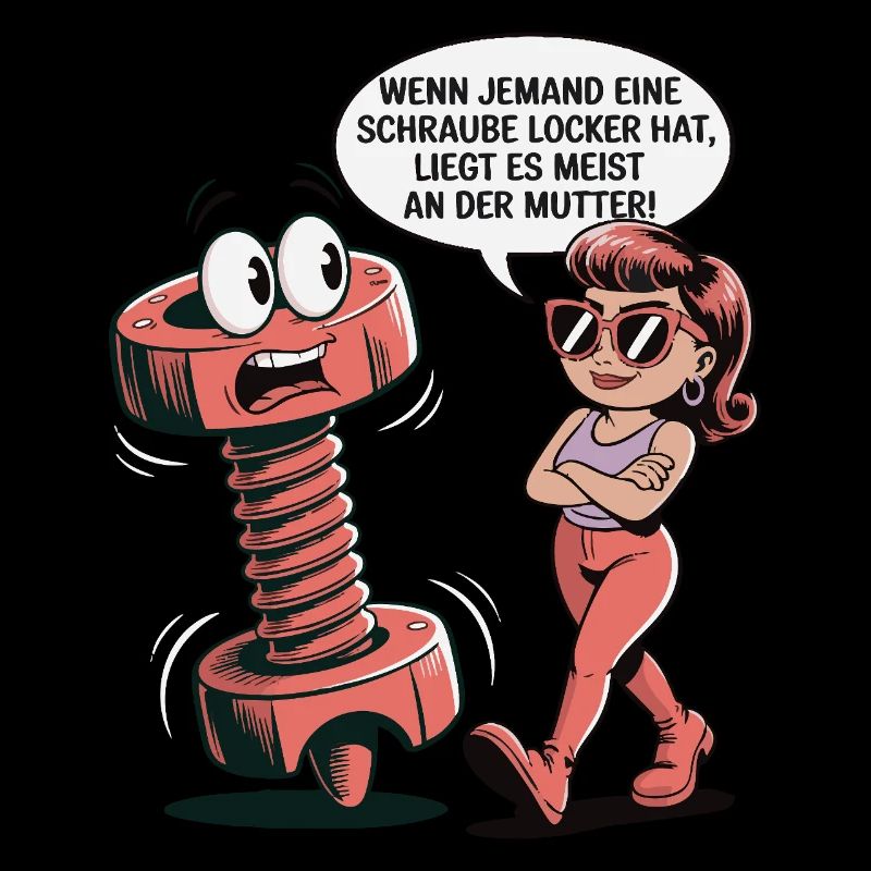 Wenn jemand eine Schraube locker hat Mutter Spruch