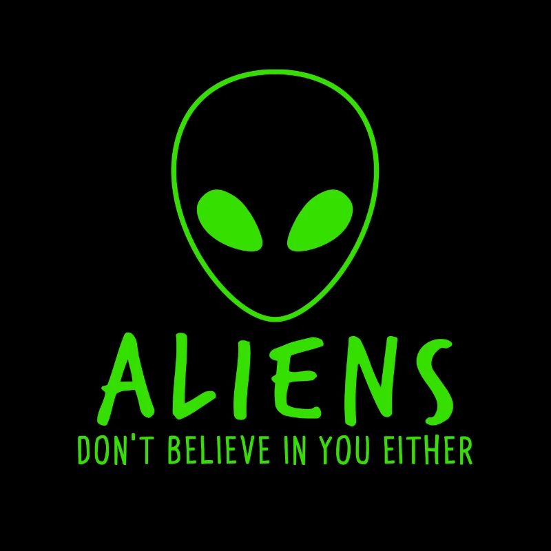 Aliens Dont Believe in You Either