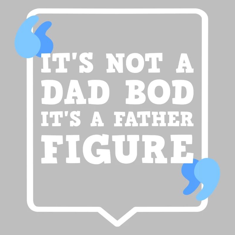 It's Not A Dad Bod It's A Father Figure