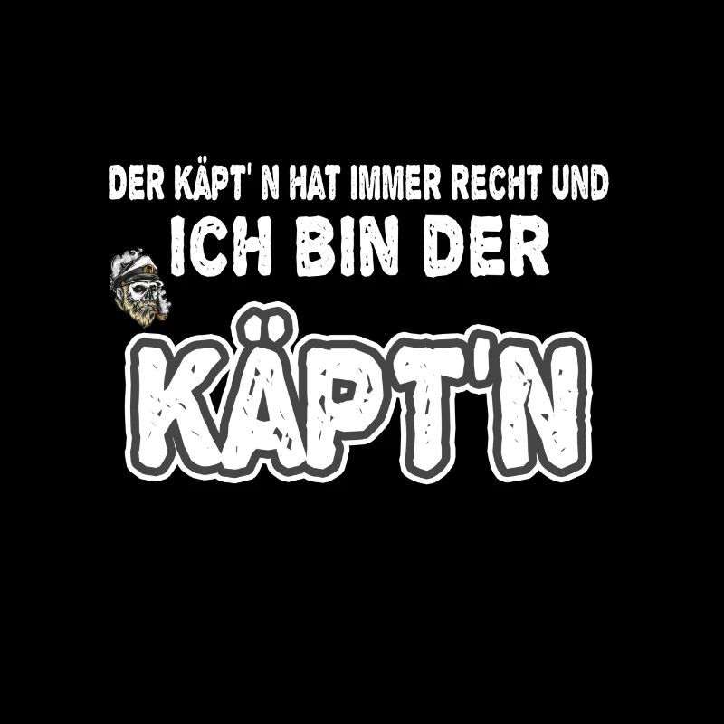 Der Käpt n hat immer recht und ich bin der Käptn
