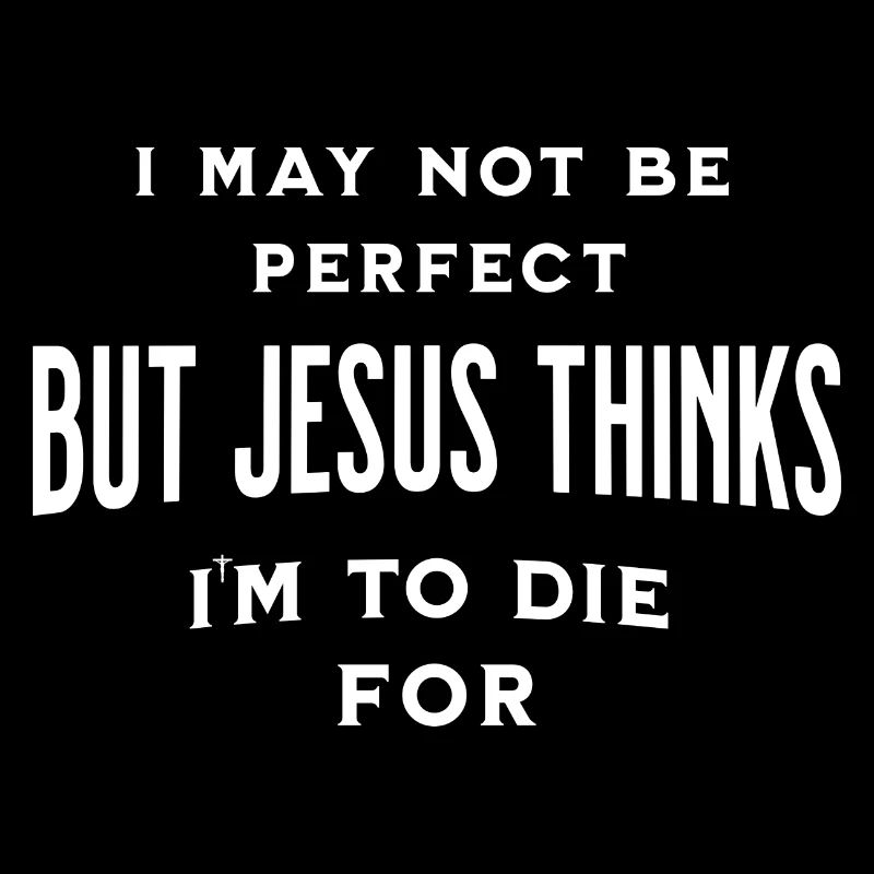 Not Be Perfect But Jesus Thinks I'm To Die For