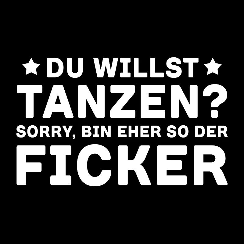 Du Willst Tanzen Sorry Bin Eher So Der Ficker
