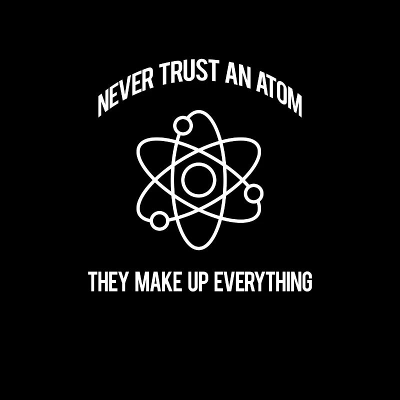Never Trust An Atom Shirt Weird Science Nerdy Tee